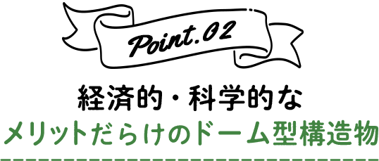 経済的・科学的なメリットだらけのドーム型構造物